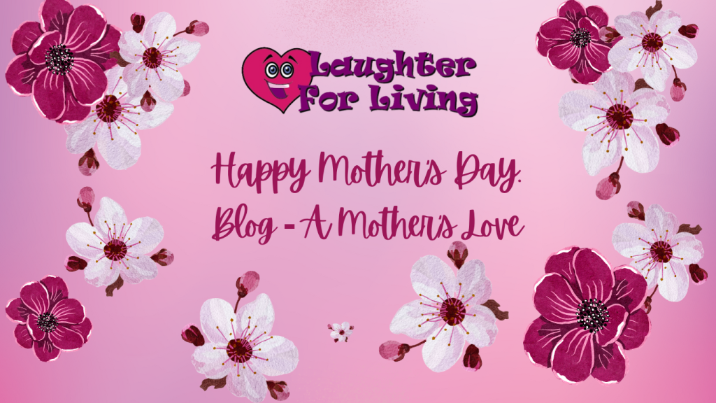 A Mother's Love blog, written for Mother's Day 2024