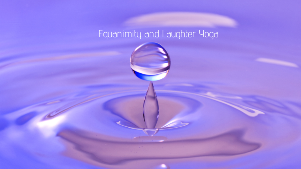 Laughter Yoga Provides Equanimity in Our Lives