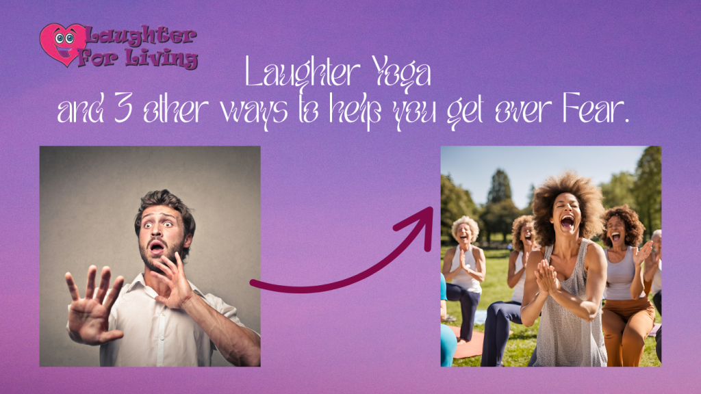 Laughter Yoga and 3 other ways to help you get over Fear.